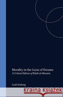 Morality in the Guise of Dreams: A Critical Edition of Kitāb al-Manām, with Introduction, by Leah Kinberg Ibn Abi al-Dunya, Kinberg, Leah Kinberg 9789004098183 Brill