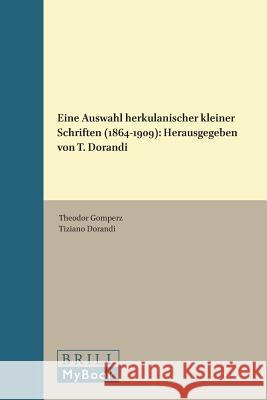 Theodor Gomperz: Eine Auswahl Herkulanischer Kleiner Schriften (1864-1909): Herausgegeben Von Tiziano Dorandi Theodor Gomperz T. Dorandi 9789004098190 Brill Academic Publishers