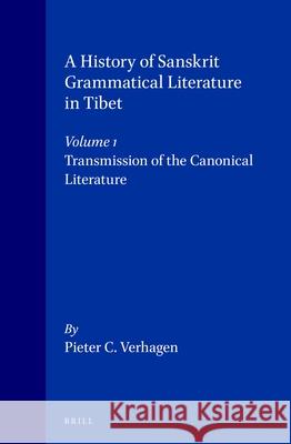 A History of Sanskrit Grammatical Literature in Tibet, Volume 1 Transmission of the Canonical Literature Pieter C. Verhagen 9789004098398