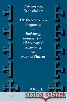 Die Theologischen Fragmente: Einleitung, Kritischer Text, Übersetzung Und Kommentar Von M. Vinzent Asterius Von Kappadokien 9789004098411 Brill Academic Publishers