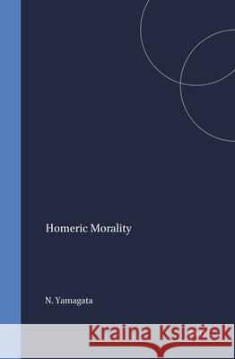 Homeric Morality: Naoko Yamagata 9789004098725 Brill Academic Publishers