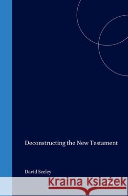 Deconstructing the New Testament David Seeley 9789004098800 Brill Academic Publishers