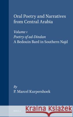 Oral Poetry and Narratives from Central Arabia, Volume 1 Poetry of Ad-Dindan: A Bedouin Bard in Southern Najd. an Edition with Translation and Introdu P. Marcel Kurpershoek 9789004098947 Brill Academic Publishers