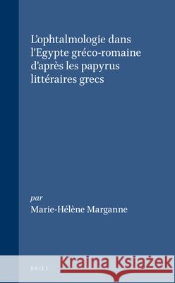 L'Ophtalmologie Dans l'Egypte Gréco-Romaine d'Après Les Papyrus Littéraires Grecs Marganne 9789004099074 Brill Academic Publishers