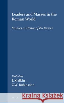 Leaders and Masses in the Roman World: Studies in Honor of Zvi Yavetz I. Malkin Z. W. Rubinsohn Z. Yavetz 9789004099173 Brill Academic Publishers