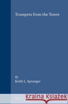 Trumpets from the Tower: English Puritan Printing in the Netherlands 1600-1640 Keith L. Sprunger 9789004099357 Brill