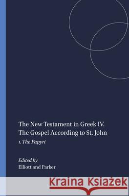 The New Testament in Greek IV. the Gospel According to St. John: 1. the Papyri W. J. Elliott D. C. Parker 9789004099401 Brill Academic Publishers
