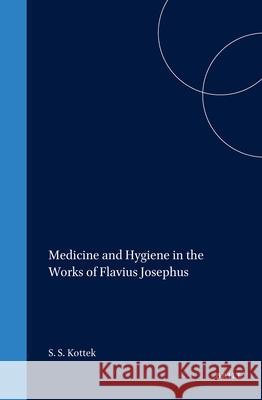 Medicine and Hygiene in the Works of Flavius Josephus Samuel S. Kottek 9789004099418 Brill Academic Publishers