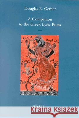 A Companion to the Greek Lyric Poets Gerber, Douglas E. 9789004099449 Brill Academic Publishers