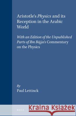 Aristotle's Physics and Its Reception in the Arabic World: With an Edition of the Unpublished Parts of Ibn Bājja's Commentary on the Physics Lettinck 9789004099609