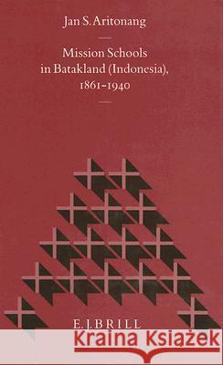 Mission Schools in Batakland (Indonesia), 1861-1940: Translated by Robert R. Boehlke Jan S. Aritonang Robert R. Boehlke 9789004099678 Brill Academic Publishers