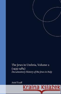 The Jews in Umbria, Volume 2 (1435-1484): Documentary History of the Jews in Italy Ariel Toaff 9789004099791 Brill Academic Publishers