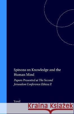 Spinoza on Knowledge and the Human Mind: Papers Presented at The Second Jerusalem Conference (Ethica II) Segal, Yovel 9789004099814 Brill