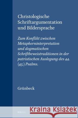 Christologische Schriftargumentation Und Bildersprache: Zum Konflikt Zwischen Metapherninterpretation Und Dogmatischen Schriftbeweistraditionen in Der Grünbeck 9789004100213 Brill Academic Publishers