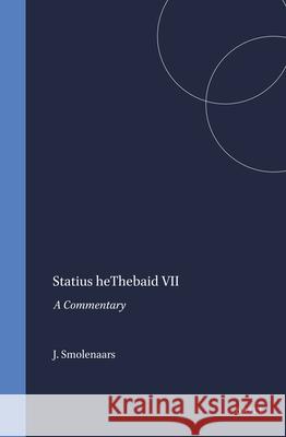 Statius Thebaid VII: A Commentary J. J. L. Smolenaars 9789004100299 Brill Academic Publishers