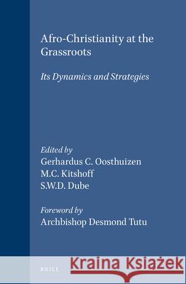 Afro-Christianity at the Grassroots: Its Dynamics and Strategies Gerhardus C. Oosthuizen M. C. Kitshoff S. W. D. Dube 9789004100350 Brill Academic Publishers