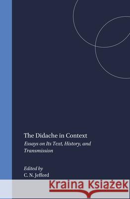 The Didache in Context: Essays on Its Text, History, and Transmission Jefford 9789004100459 Brill Academic Publishers