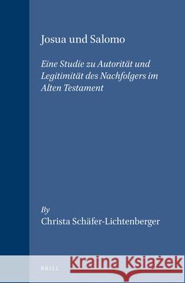 Josua Und Salomo: Eine Studie Zu Autorität Und Legitimität Des Nachfolgers Im Alten Testament Schäfer-Lichtenberger 9789004100640