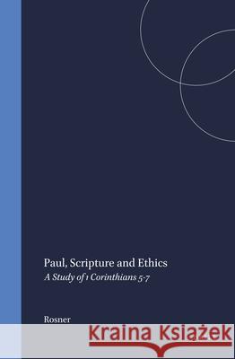 Paul, Scripture and Ethics: A Study of 1 Corinthians 5-7 Brian S. Rosner 9789004100657
