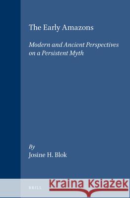 The Early Amazons: Modern and Ancient Perspectives on a Persistent Myth Blok, Josine 9789004100770