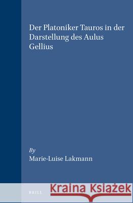 Der Platoniker Tauros in Der Darstellung Des Aulus Gellius Marie-Luise Lakmann 9789004100961