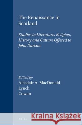 The Renaissance in Scotland: Studies in Literature, Religion, History and Culture Offered to John Durkan John Durkan, A.A. MacDonald, Michael Lynch, Ian B. Cowan, Ph.D. 9789004100978 Brill
