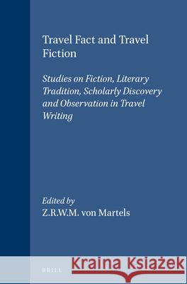 Travel Fact and Travel Fiction: Studies on Fiction, Literary Tradition, Scholarly Discovery and Observation in Travel Writing Z.R.W.M. von Martels 9789004101128 Brill
