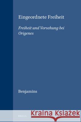 Eingeordnete Freiheit: Freiheit Und Vorsehung Bei Origenes H. S. Benjamins 9789004101173