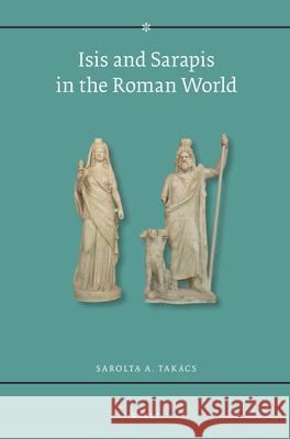 Isis and Sarapis in the Roman World Takacs, Sarolta A. 9789004101210 Brill