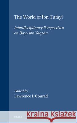 The World of Ibn Ṭufayl: Interdisciplinary Perspectives on Ḥayy Ibn Yaqẓān Conrad, Lawrence 9789004101357