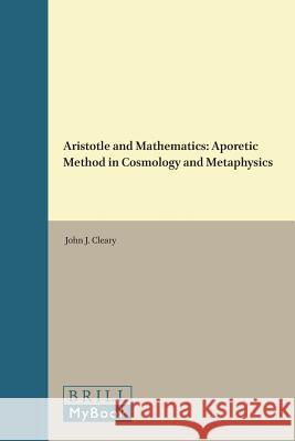 Aristotle and Mathematics: Aporetic Method in Cosmology and Metaphysics Cleary 9789004101593 Brill Academic Publishers