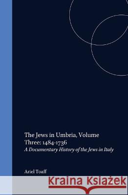 The Jews in Umbria, Volume 3 (1484-1736): Documentary History of the Jews in Italy Ariel Toaff 9789004101654 Brill Academic Publishers