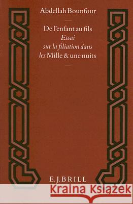 De l'enfant au fils: Essai sur la filiation dans les Mille et une nuits Abdellah Bounfour 9789004101661 Brill