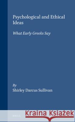 Psychological and Ethical Ideas: What Early Greeks Say Shirley Darcus Sullivan 9789004101852