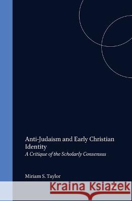 Anti-Judaism and Early Christian Identity: A Critique of the Scholarly Consensus Miriam S. Taylor 9789004101869 Brill Academic Publishers