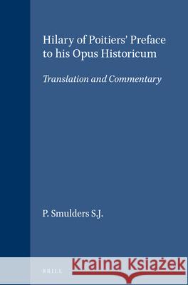 Hilary of Poitiers' Preface to His Opus Historicum: Translation and Commentary P. Smulders 9789004101913 Brill Academic Publishers