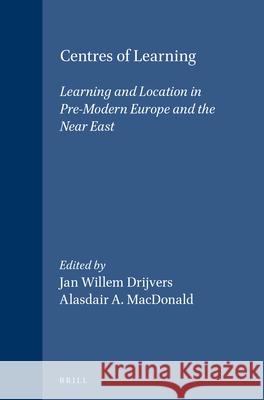 Centres of Learning: Learning and Location in Pre-Modern Europe and the Near East Jan Willem Drijvers, Alasdair A. MacDonald 9789004101937 Brill