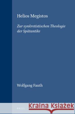 Helios Megistos: Zur Synkretistischen Theologie Der Spätantike Fauth, Wolfgang 9789004101944 Brill Academic Publishers
