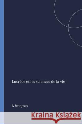 Lucrèce Et Les Sciences de la Vie Schrijvers 9789004102309 Brill Academic Publishers