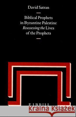 Biblical Prophets in Byzantine Palestine: Reassessing the Lives of the Prophets David Satran 9789004102347