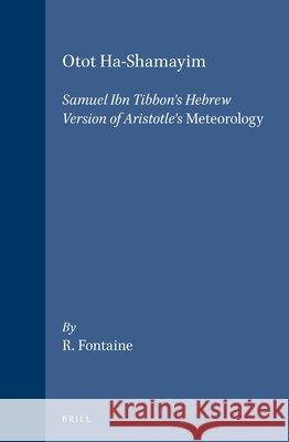 Otot Ha-Shamayim: Samuel Ibn Tibbon's Hebrew Version of Aristotle's Meteorology. a Critical Edition, with Introduction, Translation, and Resianne Fontaine 9789004102583 Brill Academic Publishers