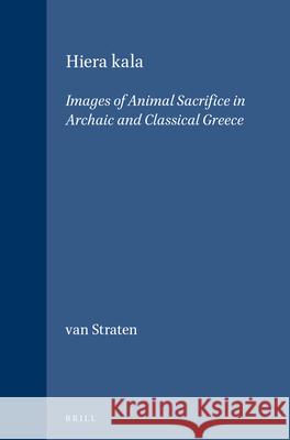 Hiera Kala: Images of Animal Sacrifice in Archaic and Classical Greece F. T. Va F. T. Van Straten 9789004102927 Brill Academic Publishers