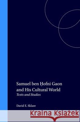 Samuel Ben Ḥofni Gaon and His Cultural World: Texts and Studies Sklare 9789004103023 Brill Academic Publishers