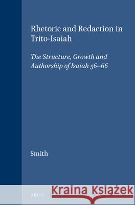 Rhetoric and Redaction in Trito-Isaiah: The Structure, Growth and Authorship of Isaiah 56-66 P. A. Smith 9789004103061 Brill Academic Publishers