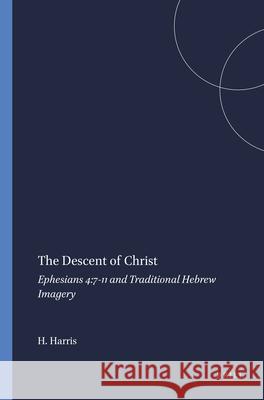The Descent of Christ: Ephesians 4:7-11 and Traditional Hebrew Imagery W. Hall Harris 9789004103108