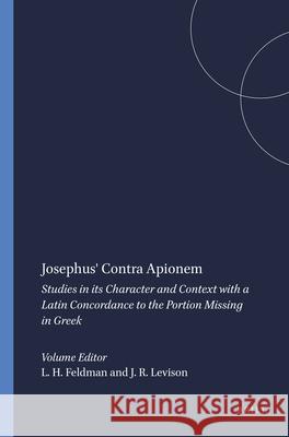 Josephus' Contra Apionem: Studies in Its Character and Context with a Latin Concordance to the Portion Missing in Greek L. H. Feldman J. R. Levison Louis H. Feldman 9789004103252 Brill Academic Publishers