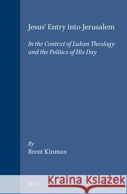 Jesus' Entry Into Jerusalem: In the Context of Lukan Theology and the Politics of His Day Brent Kinman B. Kinman 9789004103306 Brill Academic Publishers