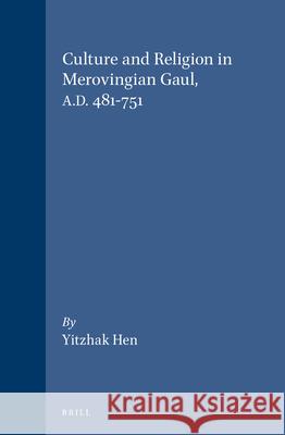 Culture and Religion in Merovingian Gaul, A.D. 481-751 Hen 9789004103474 Brill Academic Publishers