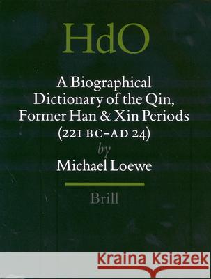 A Biographical Dictionary of the Qin, Former Han and Xin Periods (221 BC - Ad 24) Michael Loewe 9789004103641 Brill Academic Publishers