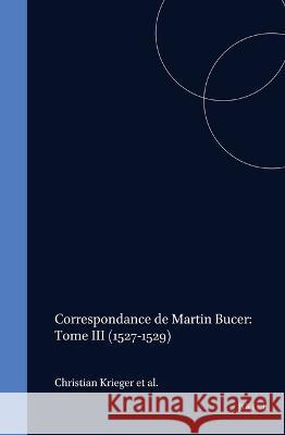 Martin Bucer Briefwechsel/Correspondance: Band III (1527-1529) Martin Bucer Martin Butzer C. Krieger 9789004103696 Brill Academic Publishers